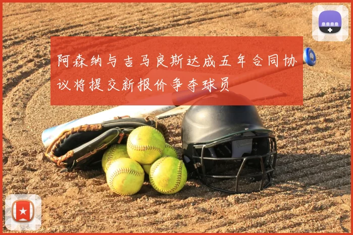 阿森纳与吉马良斯达成五年合同协议将提交新报价争夺球员