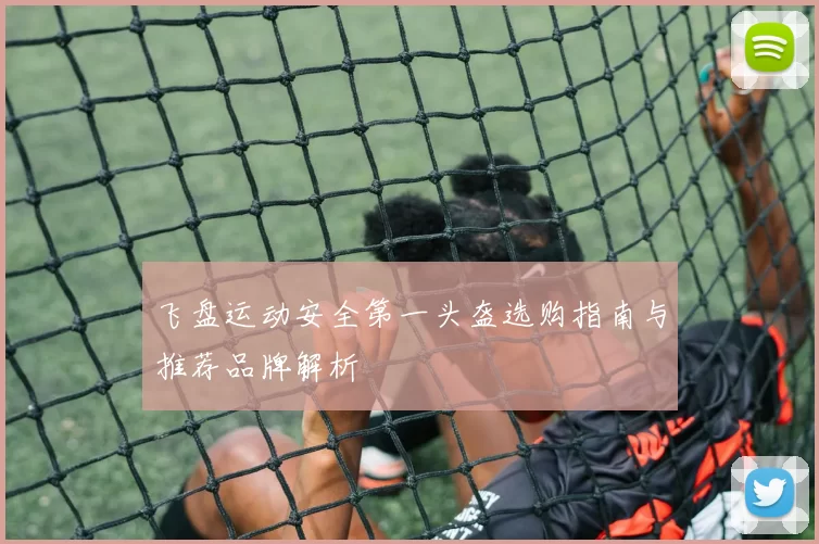 飞盘运动安全第一头盔选购指南与推荐品牌解析
