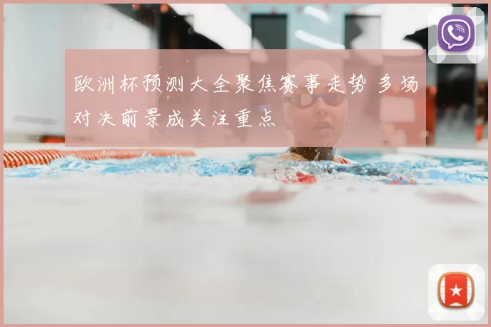 欧洲杯预测大全聚焦赛事走势 多场对决前景成关注重点