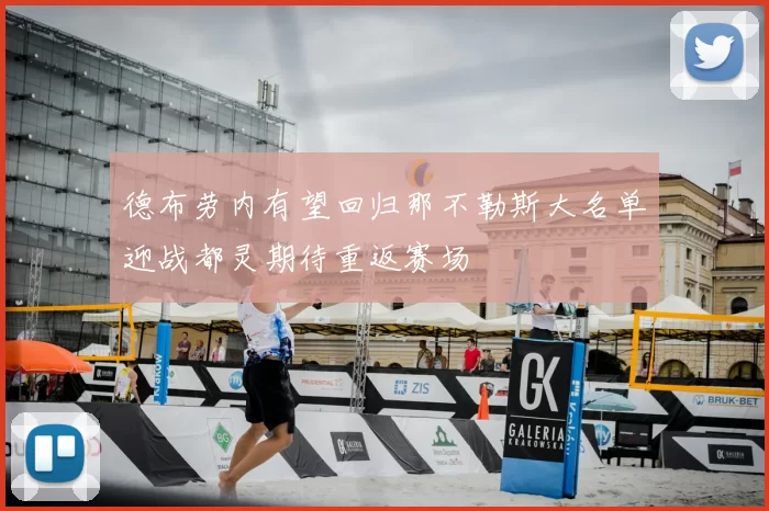 德布劳内有望回归那不勒斯大名单迎战都灵期待重返赛场