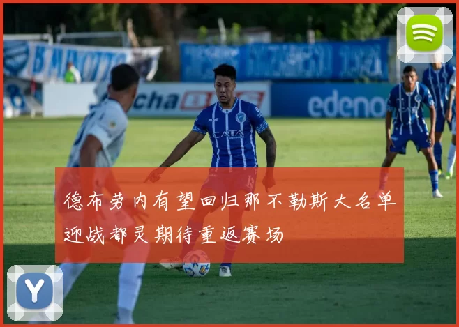 德布劳内有望回归那不勒斯大名单迎战都灵期待重返赛场