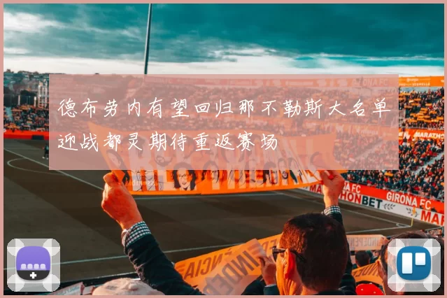 德布劳内有望回归那不勒斯大名单迎战都灵期待重返赛场