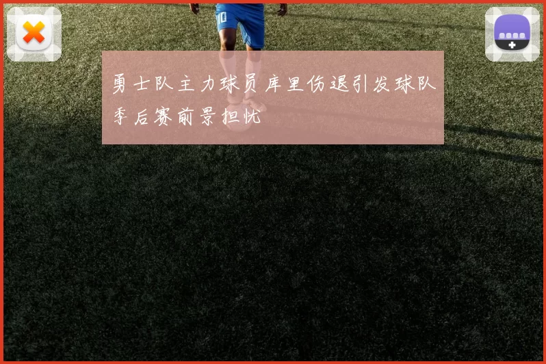 勇士队主力球员库里伤退引发球队季后赛前景担忧