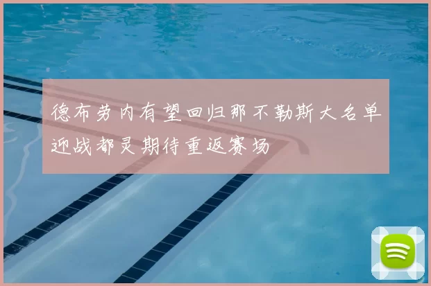 德布劳内有望回归那不勒斯大名单迎战都灵期待重返赛场