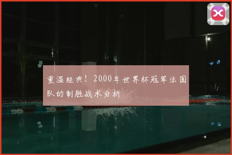 重温经典！2000年世界杯冠军法国队的制胜战术分析