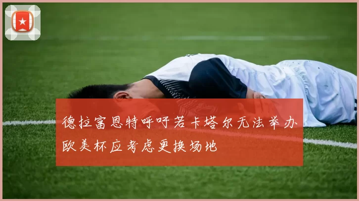 德拉富恩特呼吁若卡塔尔无法举办欧美杯应考虑更换场地