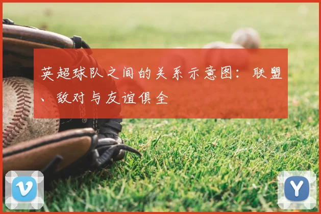 英超球队之间的关系示意图:联盟、敌对与友谊俱全