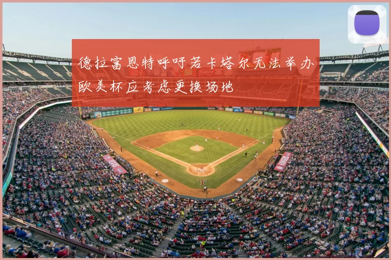 德拉富恩特呼吁若卡塔尔无法举办欧美杯应考虑更换场地