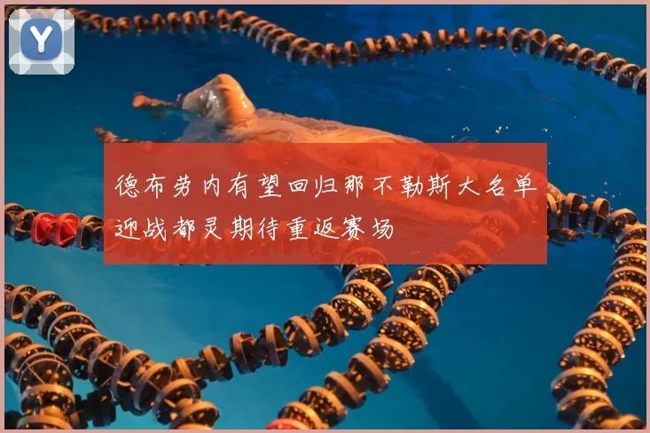 德布劳内有望回归那不勒斯大名单迎战都灵期待重返赛场