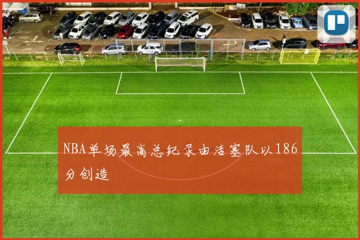 NBA单场最高总纪录由活塞队以186分创造