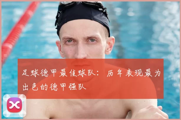 足球德甲最佳球队:历年表现最为出色的德甲强队