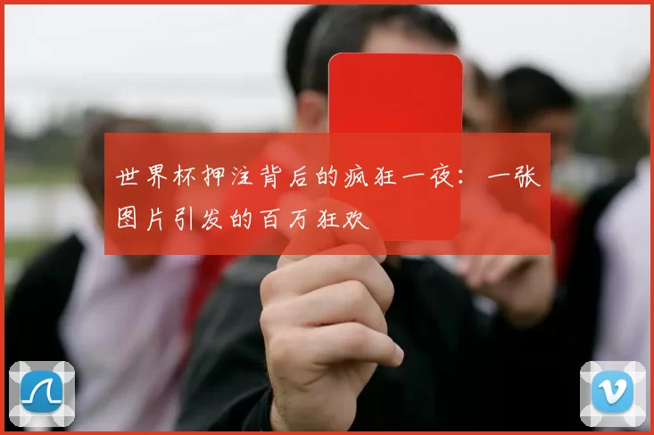世界杯押注背后的疯狂一夜:一张图片引发的百万狂欢