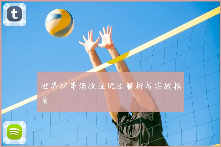 世界杯串场投注玩法解析与实战指南