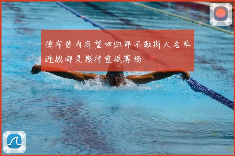 德布劳内有望回归那不勒斯大名单迎战都灵期待重返赛场