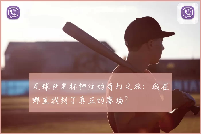 足球世界杯押注的奇幻之旅：我在哪里找到了真正的赛场？