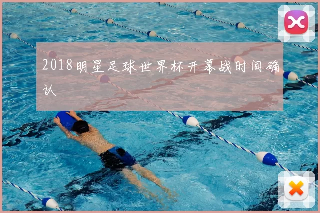 2018明星足球世界杯开幕战时间确认